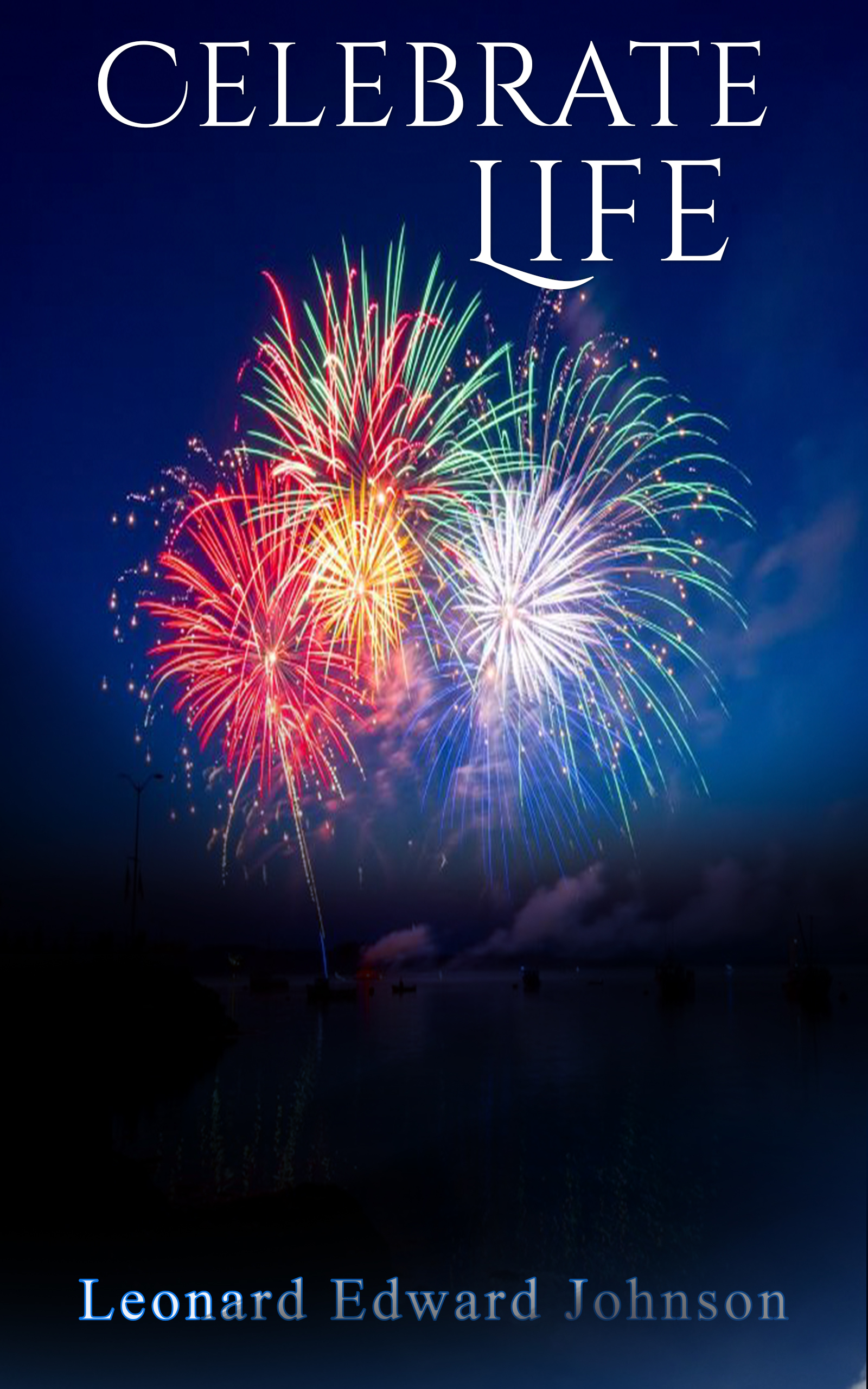 Celebrate Life by Leonard Edward Johnson